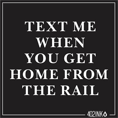 Text Me When You Get Home From The Rail